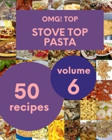 OMG! Top 50 Stove Top Pasta Recipes Volume 6: Save Your Cooking Moments with Stove Top Pasta Cookbook! B095LGM6LH Book Cover