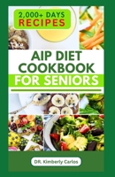 AIP DIET COOKBOOK FOR SENIORS: Healthy Cooking with Delicious Recipes to Prevent Autoimmune Diseases B0CT7GNC52 Book Cover
