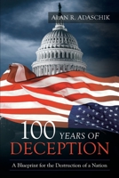 100 Years of Deception: A Blueprint for the Destruction of a Nation 1948801612 Book Cover