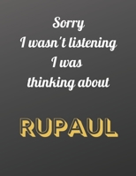 Sorry I wasn't listening I was thinking about RuPaul: Notebook/notebook/diary/journal perfect gift for all RuPaul fans. | 80 black lined pages | A4 | 8.5x11 inches. 1674337183 Book Cover