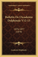 Bulletin de L'Academie Delphinale V12-13: 1876-1877 (1878) 116849625X Book Cover