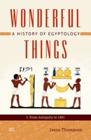 Wonderful Things: A History of Egyptology: 1: From Antiquity to 1881 9774165993 Book Cover