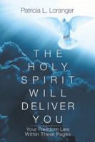 The Holy Spirit Will Deliver You: Your Freedom Lies Within These Pages 1532049765 Book Cover