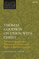 Thomas Goodwin on Union with Christ: The Indwelling of the Spirit, Participation in Christ and the Defence of Reformed Soteriology 0567704904 Book Cover