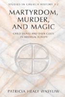 Martyrdom, Murder, and Magic: Child Saints and Their Cults in Medieval Europe (Studies in Church History, Vol 2) 0820427640 Book Cover