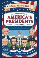 The Complete Story of AMERICA'S PRESIDENTS (1789–1865): A Kids' History Book 1: From George Washington to Theodore Roosevelt (History Books for Children) B0FRFPPMP6 Book Cover