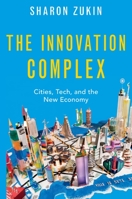 The Innovation Complex: Cities, Tech, and the New Economy 0190083832 Book Cover