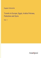 Travels in Europe, Egypt, Arabia Petraea, Palestine and Syria: Vol. 1 3382132141 Book Cover