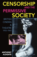 Censorship and the Permissive Society: British Cinema and Theatre, 1955-1965 0198183526 Book Cover