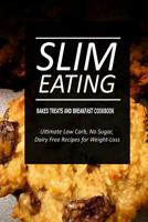 Slim Eating - Baked Treats and Breakfast Cookbook: Skinny Recipes for Fat Loss and a Flat Belly 1500290319 Book Cover