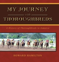 My Journey with Thoroughbreds : A History of Thoroughbreds in Jamaica 1543755364 Book Cover