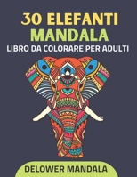 30 Elefanti Mandala libro da colorare per adulti: libro da colorare per adulti per alleviare lo stress e rilassarsi, libri da colorare antistress con ... e cromoterapia artistica B08VYFJV49 Book Cover