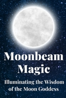 Moonbeam Magic: Illuminating the Wisdom of the Moon Goddess B0C9S88QVY Book Cover