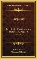 Purgatory; Doctrinally, Practically, and Historically Opened 1120684560 Book Cover