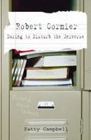 Robert Cormier: Daring to Disturb the Universe 0385900740 Book Cover