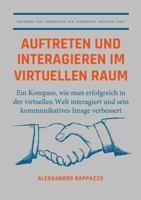 Auftreten und interagieren im Virtuellen Raum: Ein Kompass, wie man erfolgreich in der virtuellen Welt interagiert und sein kommunikatives Image Verbessert 138733140X Book Cover