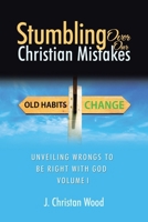 Stumbling Over Our Christian Mistakes: Unveiling Wrongs to Be Right with God Volume I B0FRB2JNV1 Book Cover