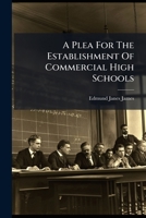 A Plea For The Establishment Of Commercial High Schools: An Address Before The Convention Of The American Bankers' Association At San Francisco, September 7, 1892... 1248067835 Book Cover