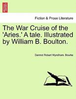 The War Cruise of the 'Aries.' A tale. Illustrated by William B. Boulton. 1241101124 Book Cover