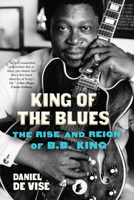 King of the Blues: The Rise and Reign of B.B. King 0802158056 Book Cover