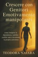CRESCERE CON GENITORI EMOZIONALMENTE MANIPOLANTI: come rompere la dipendenza, stabilire confini sani e ricostruire la propria autostima (Italian Edition) B0G5DBZ6DW Book Cover