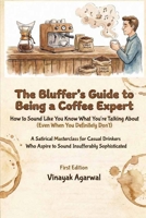 The Bluffer’s Guide to Being a Coffee Expert: A Satirical Masterclass for Casual Drinkers Who Aspire to Sound Insufferably Sophisticated B0GFPZRBKY Book Cover