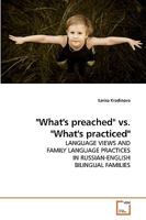 "What's preached" vs. "What's practiced": LANGUAGE VIEWS AND FAMILY LANGUAGE PRACTICES IN RUSSIAN-ENGLISH BILINGUAL FAMILIES 3639225791 Book Cover