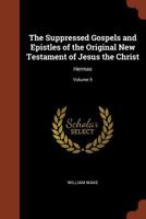 The Suppressed Gospels and Epistles of the Original New Testament of Jesus the Christ, Volume 9, Hermas 151436543X Book Cover