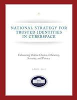 National Strategy for Trusted Identities in Cyberspace: Enhancing Online Choice, Efficiency, Security, and Privacy: April 2011 1481208292 Book Cover