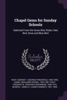 Chapel Gems for Sunday Schools: Selected From "Our Song Birds," for 1866, the "Snow Bird," the "Robin," the "Red Bird" And the "Dove" 1378866614 Book Cover