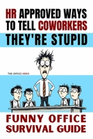HR Approved Ways to Tell Coworkers They're Stupid: Funny Office Survival Guide. White Elephant Gifts for Adults and Stocking Stuffers for Men Who Have B0DP4KHMP9 Book Cover