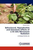 Behavioural, Reproductive and Genotoxic Effects of 2.45 GHz Microwave Radiation: on Sprague Dawley rats 3845422777 Book Cover