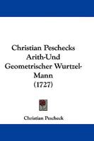 Christian Peschecks Arith-Und Geometrischer Wurtzel-Mann (1727) 1104633094 Book Cover