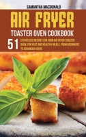 Air Fryer Toaster Oven Cookbook: 51 Effortless Recipes For Your Air Fryer Toaster Oven, For Fast and Healthy Meals, From Beginners To Advanced Users 1801684383 Book Cover