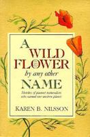 A Wild Flower by Any Other Name: Sketches of Pioneer Naturalists Who Named Our Western Plants 0939666766 Book Cover