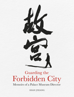 Guarding the Forbidden City: Memoirs of a Palace Museum Director 1487810121 Book Cover