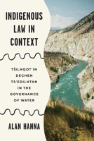 Indigenous Law in Context: Tsilhqot'in Dechen Ts'edilhtan in the Governance of Water 0774871229 Book Cover