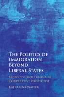 The Politics of Immigration Beyond Liberal States: Morocco and Tunisia in Comparative Perspective 1009262610 Book Cover