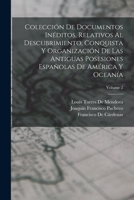 Colecci�n De Documentos In�ditos, Relativos Al Descubrimiento, Conquista Y Organizaci�n De Las Antiguas Posesiones Espa�olas De Am�rica Y Ocean�a; Volume 2 1017657769 Book Cover