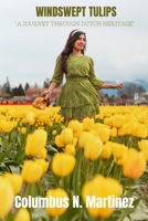 WINDSWEPT TULIPS: A JOURNEY THROUGH DUTCH HERITAGE B0C9SDMZT6 Book Cover