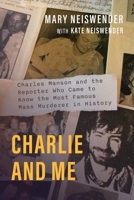 Charlie and Me: Charles Manson and the Reporter Who Came to Know the Most Famous Mass Murderer in History 1640126686 Book Cover
