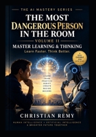 The Most Dangerous Person in the Room - Volume II: Master Learning & Thinking: Learn Faster. Think Better. (The AI Mastery Series) B0HJMFYZGJ Book Cover