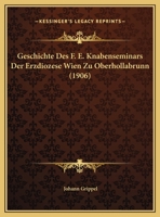 Geschichte Des F. E. Knabenseminars Der Erzdiozese Wien Zu Oberhollabrunn (1906) 1161183671 Book Cover