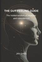 The gut feeling guide: The hidden wisdom of intuitions and coincidences B0FL7BSX6W Book Cover