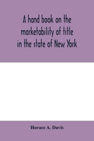 A hand book on the marketability of title in the state of New York: with tables of cases cited, statutes construed, wills construed and localities affected. 1240110855 Book Cover