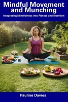 Mindful Movement and Munching: Integrating Mindfulness into Fitness and Nutrition B0CFCZHBMP Book Cover