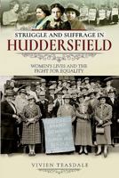 Struggle and Suffrage in Huddersfield: Women's Lives and the Fight for Equality 1526712784 Book Cover