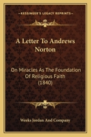 A Letter To Andrews Norton: On Miracles As The Foundation Of Religious Faith 1437458394 Book Cover