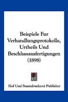 Beispiele Fur Verhandlungsprotokolle, Urtheils Und Beschlussausfertigungen (1898) 1161022155 Book Cover