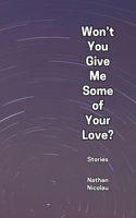 Won't You Give Me Some of Your Love?: Stories B0GBTV4NHZ Book Cover